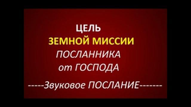 1-е ПОСЛАНИЕ Помазанника. ЦЕЛЬ ЗЕМНОЙ МИССИИ ПОСЛАННИКА ОТ ГОСПОДА.Радеев Владимир(муже)