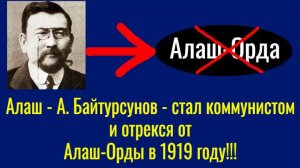 Алаш – А. Байтурсунов – стал коммунистом и отрекся от Алаш-Орды в 1919 году!!!
