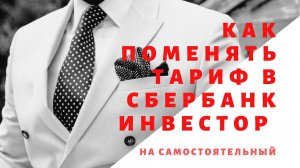 Как поменять тариф в сбербанк инвестор на самостоятельный