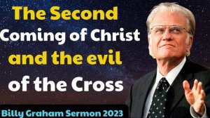 Billy Graham Sermon 2024 - The Second Coming of Christ and the evil of the Cross