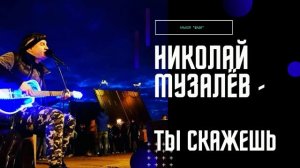 Николай Музалёв - Ты скажешь | Альбом "ЩАДИ" | #музыкадлядуши #гитара #НиколайМузалёв #Щади