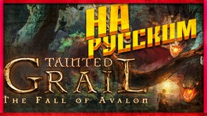 Tainted Grail: Fall of Avalon - Трейлер на русском