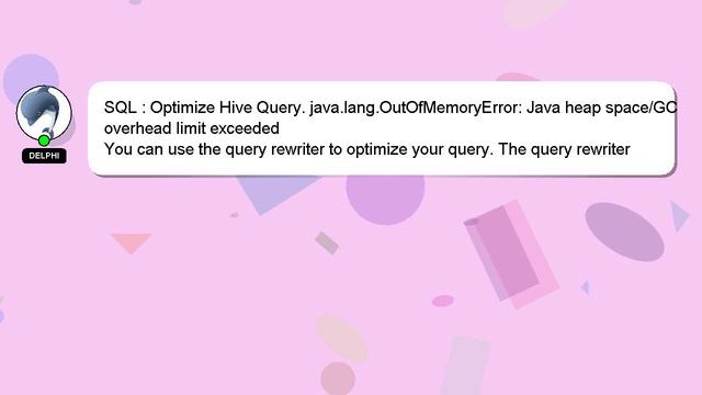SQL : Optimize Hive Query. java.lang.OutOfMemoryError: Java heap space/GC overhead limit exceeded смотреть онлайн