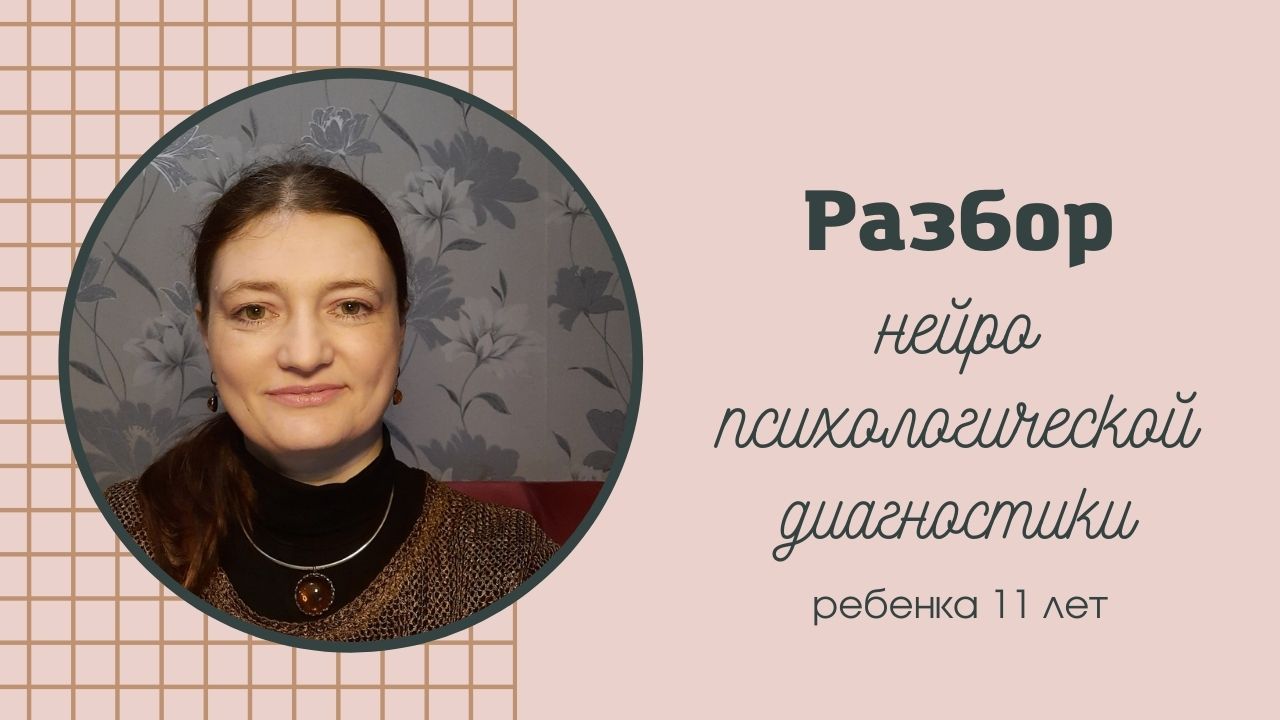 Разбор нейропсихологической диагностики ребенка 11 лет
