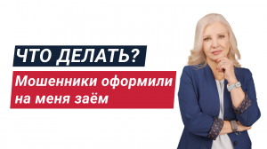 Мошенники оформили на меня заём, что делать?