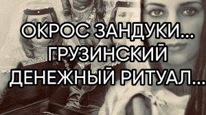 ОКРОС ЗАНДУКИ....ГРУЗИНСКИЙ ДЕНЕЖНЫЙ РИТУАЛ...ДЛЯ ВСЕХ...