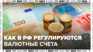 Как регулируются валютные счета и вклады в РФ: "Деньги 24" - Москва 24