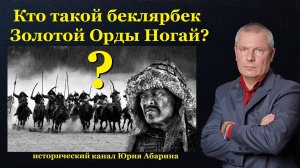 Кто такой беклярбек Золотой Орды Ногай?