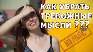 КАК УБРАТЬ НАВЯЗЧИВЫЕ ТРЕВОЖНЫЕ МЫСЛИ