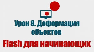 Урок 8.  Деформация объектов (Flash для начинающих)