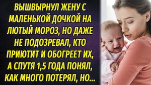 Вышвырнул жену с маленькой дочкой на лютый холод, а когда одумался, стало поздно РАССКАЗ
