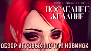 Last Wish✮ПОСЛЕДНЕЕ ЖЕЛАНИЕ✮ОБЗОР ИГРОВЫХ (почти) НОВИНОК✮#lastwishgame