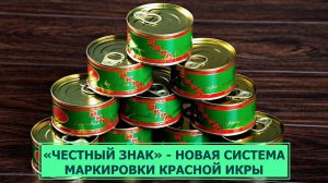 «Честный знак» - новая система маркировки красной икры
