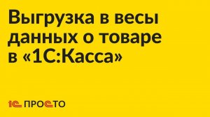 Инструкция по выгрузке данных о товаре в весы с печатью этикеток в товароучётной системе «1С:Касса»