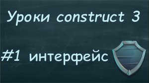 Уроки construct 3 | Обзор интерфейса.