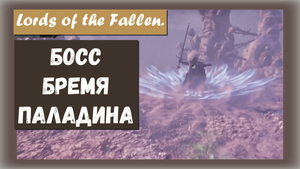 Lords of the Fallen 2023. Босс Бремя паладина (Paladin's Burden)