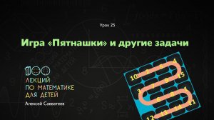 25. Игра «Пятнашки» и другие задачи. Алексей Савватеев. 100 уроков математики