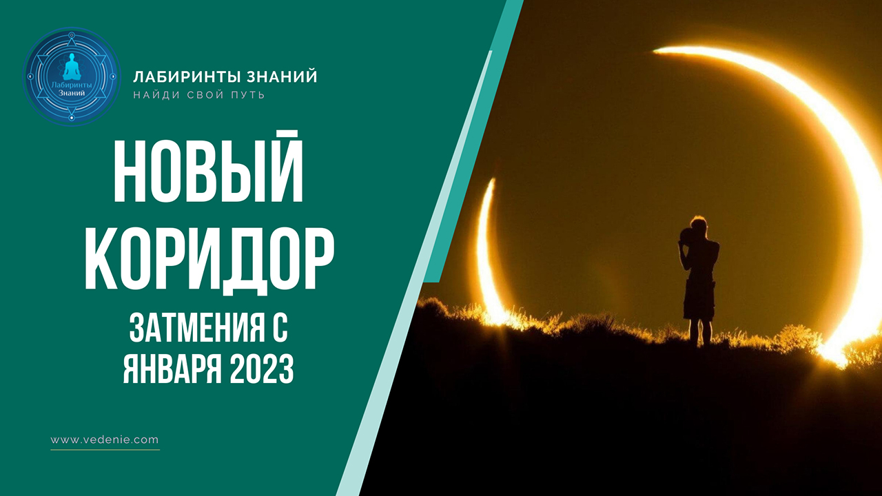 НОВЫЙ КОРИДОР ЗАТМЕНИЯ С ЯНВАРЯ 2023 - Лабиринты Знаний