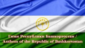 Гимн Республики Башкортостан / Anthem of the Republic of Bashkortostan