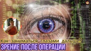 Возвращение к зрению: упражнения после коррекции? Можно ли нагружать глаза после операции? Как жить?