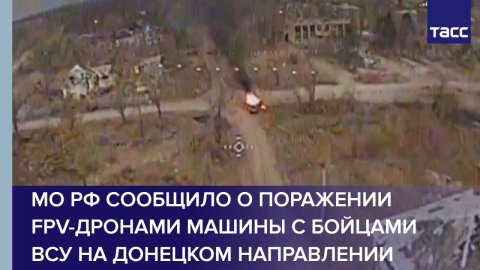 МО РФ сообщило о поражении FPV-дронами машины с бойцами ВСУ на донецком направлении