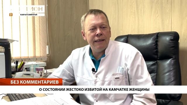 О СОСТОЯНИИ ЖЕСТОКО ИЗБИТОЙ НА КАМЧАТКЕ ЖЕНЩИНЫ • БЕЗ КОММЕНТАРИЕВ