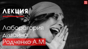 Лаборатория дизайна. А.М. Родченко. Лекция Александра Николаевича Лаврентьева