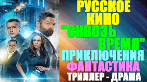 Русское кино-2023. Приключенческая фантастика-триллер: "Сквозь время"