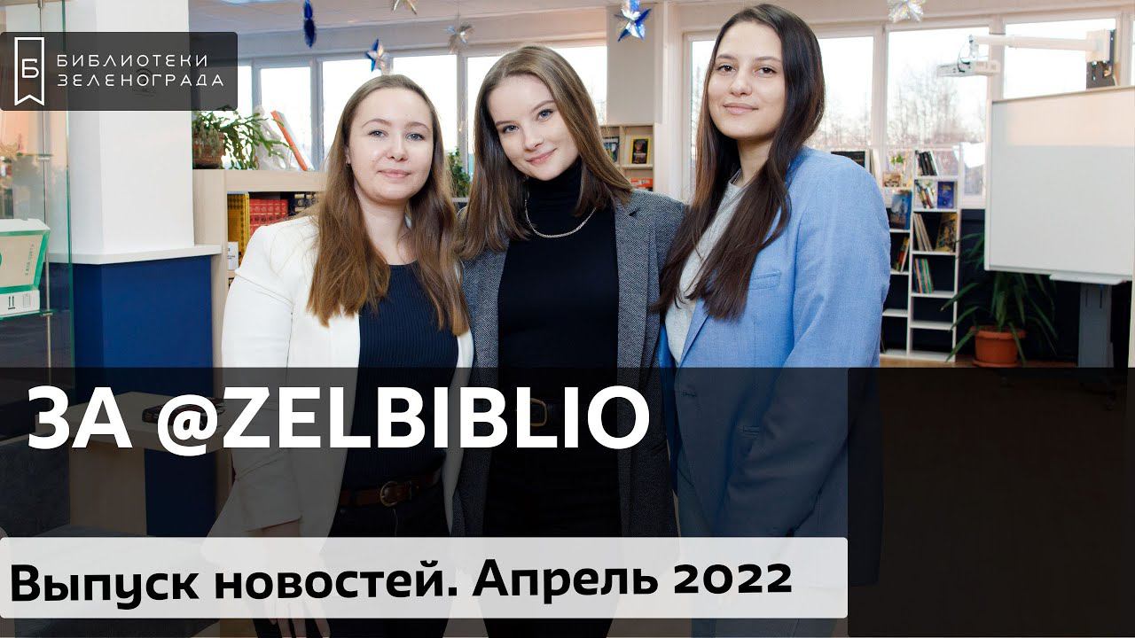 ЗА @zelbiblio / Выпуск новостей. Апрель 2022