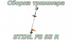 Сборка триммера Stihl FS 55 R. Как собрать бензотриммер после покупки.