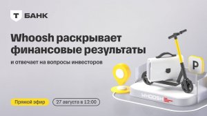 Whoosh раскрывает финансовые результаты и отвечает на вопросы инвесторов | Прямой эфир