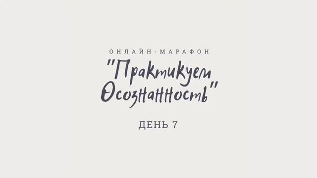 Практикуем осознаность. День 7