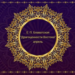 Драгоценности Востока Апрель Е.П. Блаватская