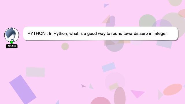 PYTHON : In Python, what is a good way to round towards zero in integer division?