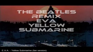 E.V.A. - Yellows Submarine (fan version)