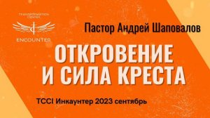«Откровение и сила Креста» (TCCI Инкаунтер 2023 сентябрь, пастор Андрей Шаповалов).