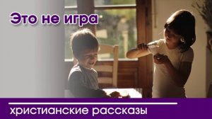 Детский христианский рассказ | Это не игра