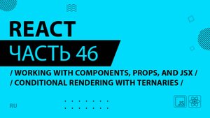 React - 046 - Working With Components, Props, and JSX - Conditional Rendering With Ternaries