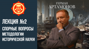 Спорные вопросы методологии исторической науки. Лекция Германа Артамонова №2 // Фонд СветославЪ