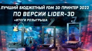 Лучший бюджетный FDM 3D принтер 2022 года по версии LIDER-3D (+ ИТОГИ РОЗЫГРЫША)