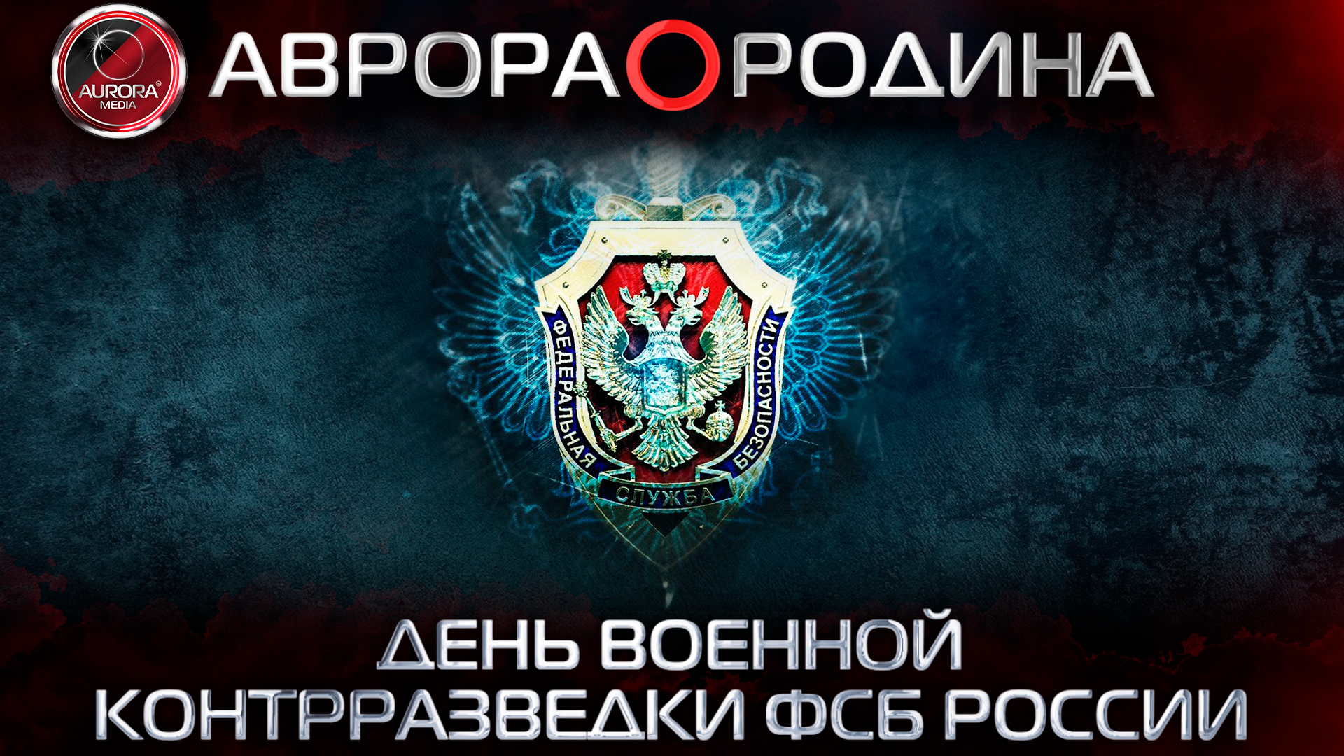 [АВРОРА⭕РОДИНА] ДЕНЬ ВОЕННОЙ КОНТРАЗВЕДКИ ФСБ РОССИИ