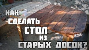 Как сделать СТОЛ из СТАРЫХ ДОСОК?