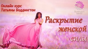 ОНЛАЙН-КУРС ДЛЯ ЖЕНЩИН “ПРОБУЖДЕНИЕ И РАСКРЫТИЕ ЖЕНСКОЙ СИЛЫ” с Татьяной Боддингтон. ДЕНЬ 1.