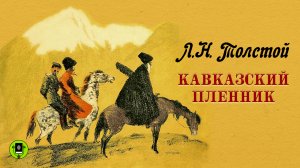 Л.Н. ТОЛСТОЙ «КАВКАЗСКИЙ ПЛЕННИК». Аудиокнига для детей. Читает Всеволод Кузнецов