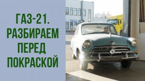 ГАЗ 21 1958 года. Как мы разобрали автомобиль перед покраской.