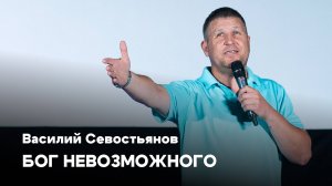 Бог невозможного | Василий Севостьянов | Проповеди онлайн | Церковь Завета