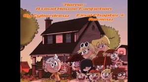 "Home: A Loud House Fanfiction" (Final Chapter) By Cyberdrew (+Review)