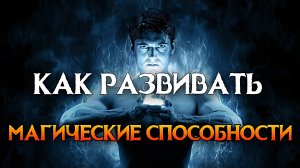 КАК РАЗВИВАТЬ МАГИЧЕСКИЕ СПОСОБНОСТИ. ЛИЧНАЯ СИЛА МАГА.