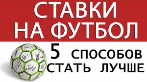 СТАВКИ НА ФУТБОЛ – 5 СПОСОБОВ СТАТЬ ЛУЧШЕ