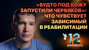 «БУДТО ПОД КОЖУ ЗАПУСТИЛИ ЧЕРВЯКОВ»: ЧТО ЧУВСТВУЕТ ЗАВИСИМЫЙ В РЕАБИЛИТАЦИИ. ДВЕНАДЦАТЬ